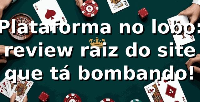 Plataforma no lobo: review raiz do site que tá bombando!
